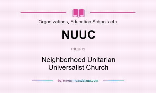 What does NUUC mean? It stands for Neighborhood Unitarian Universalist Church