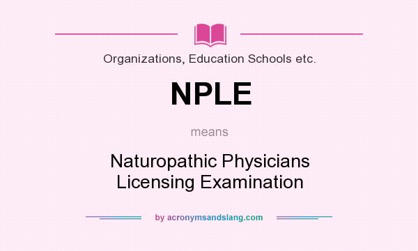 What does NPLE mean? It stands for Naturopathic Physicians Licensing Examination