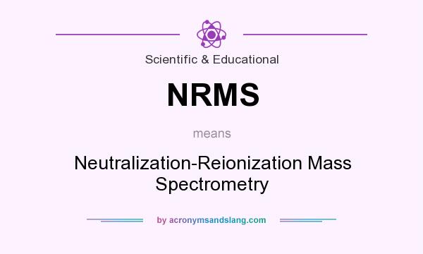 What does NRMS mean? It stands for Neutralization-Reionization Mass Spectrometry
