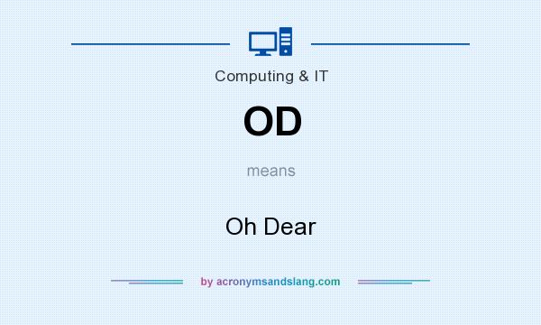 What does OD mean? It stands for Oh Dear