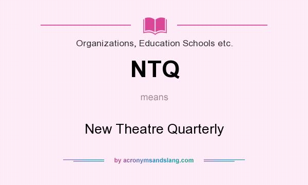 What does NTQ mean? It stands for New Theatre Quarterly
