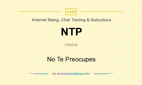 What does NTP mean? It stands for No Te Preocupes