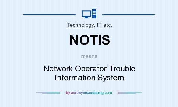What does NOTIS mean? It stands for Network Operator Trouble Information System