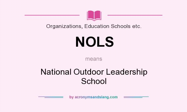 What does NOLS mean? It stands for National Outdoor Leadership School