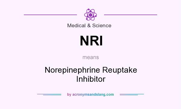 What does NRI mean? It stands for Norepinephrine Reuptake Inhibitor