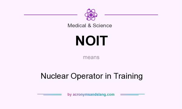 What does NOIT mean? It stands for Nuclear Operator in Training
