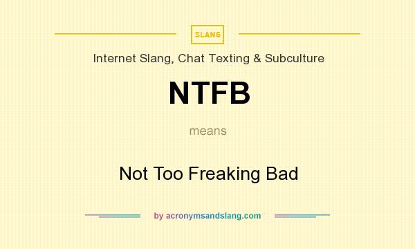 What does NTFB mean? It stands for Not Too Freaking Bad
