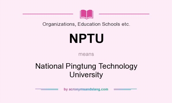 What does NPTU mean? It stands for National Pingtung Technology University