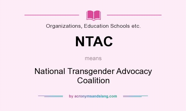 What does NTAC mean? It stands for National Transgender Advocacy Coalition