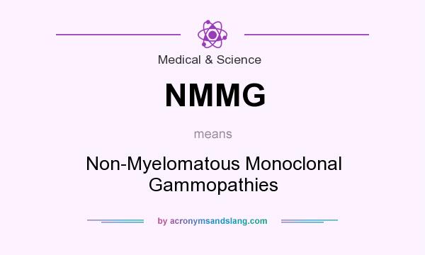 What does NMMG mean? It stands for Non-Myelomatous Monoclonal Gammopathies