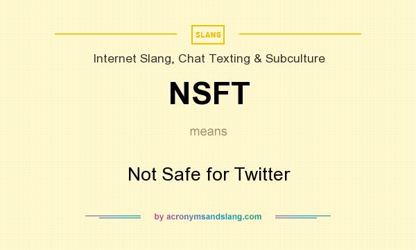 What does NSFT mean? It stands for Not Safe for Twitter