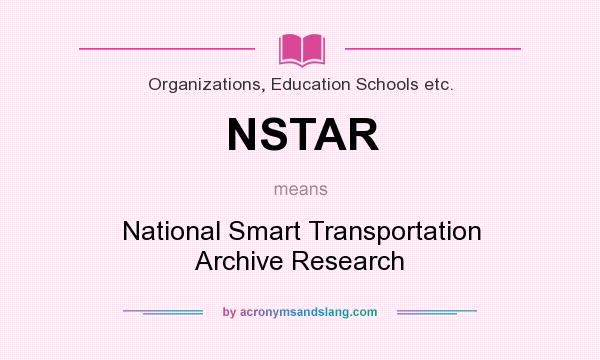 What does NSTAR mean? It stands for National Smart Transportation Archive Research