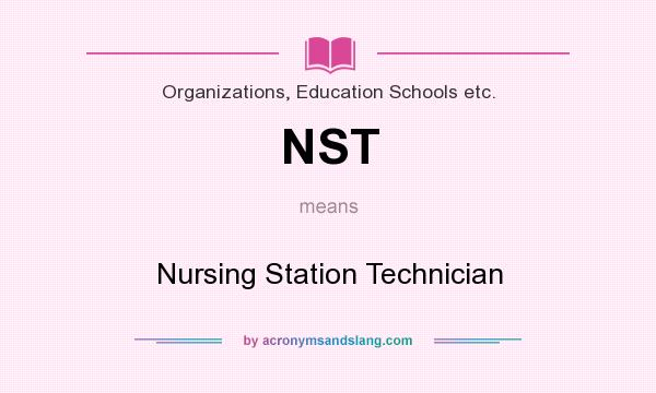 What does NST mean? It stands for Nursing Station Technician