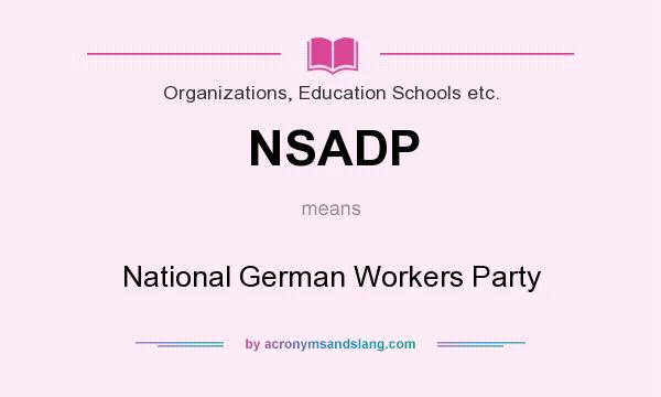 What does NSADP mean? It stands for National German Workers Party