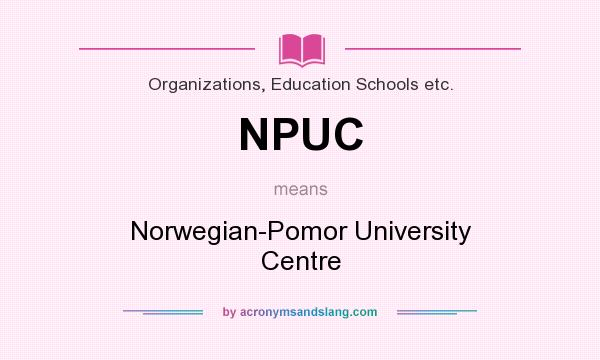 What does NPUC mean? It stands for Norwegian-Pomor University Centre