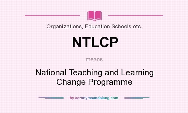 What does NTLCP mean? It stands for National Teaching and Learning Change Programme
