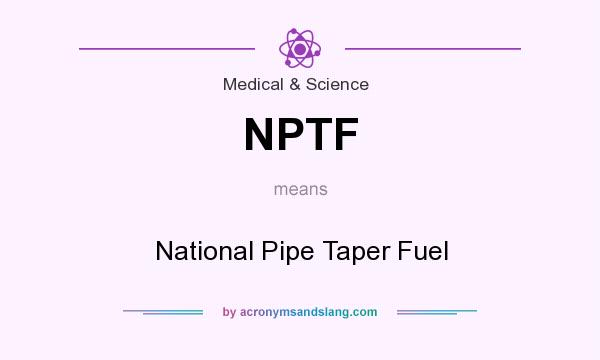 What does NPTF mean? It stands for National Pipe Taper Fuel