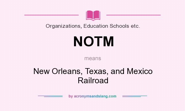 What does NOTM mean? It stands for New Orleans, Texas, and Mexico Railroad