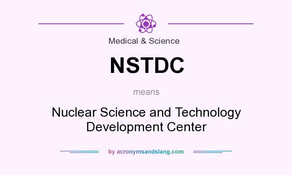 What does NSTDC mean? It stands for Nuclear Science and Technology Development Center
