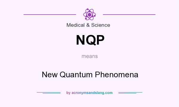 What does NQP mean? It stands for New Quantum Phenomena