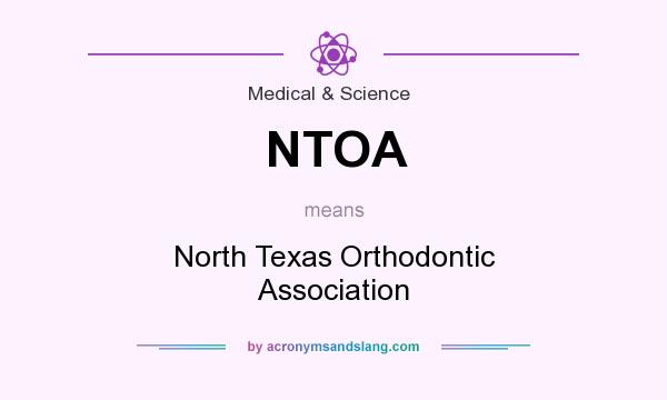 What does NTOA mean? It stands for North Texas Orthodontic Association
