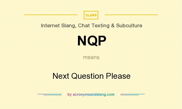 What does NQP mean? It stands for Next Question Please