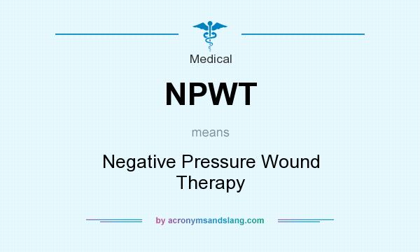 What does NPWT mean? It stands for Negative Pressure Wound Therapy