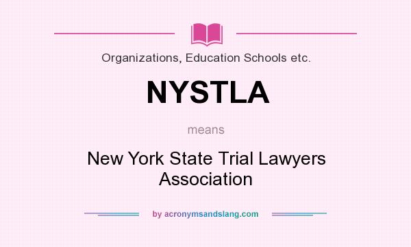 What does NYSTLA mean? It stands for New York State Trial Lawyers Association