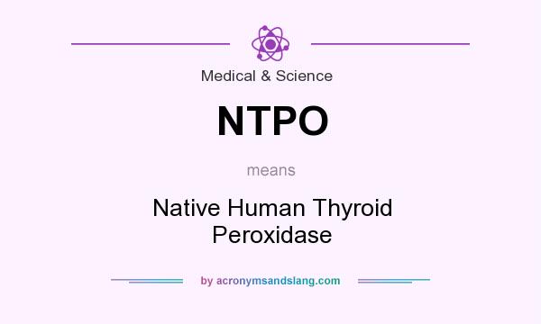 What does NTPO mean? It stands for Native Human Thyroid Peroxidase