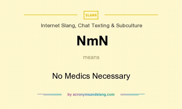 What does NmN mean? It stands for No Medics Necessary