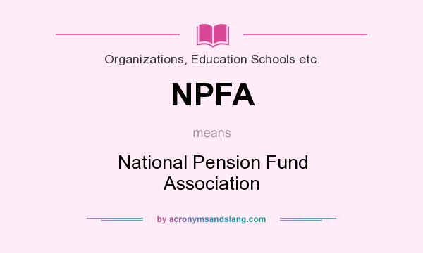 What does NPFA mean? It stands for National Pension Fund Association