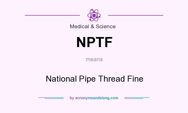 What does NPTF mean? It stands for National Pipe Thread Fine