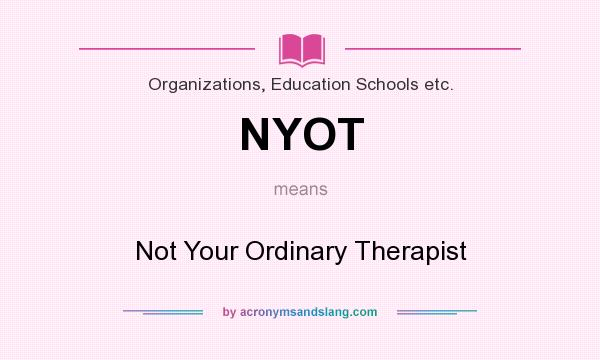What does NYOT mean? It stands for Not Your Ordinary Therapist
