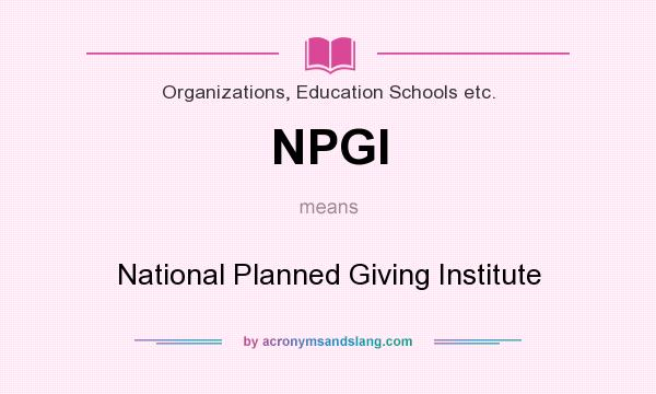 What does NPGI mean? It stands for National Planned Giving Institute