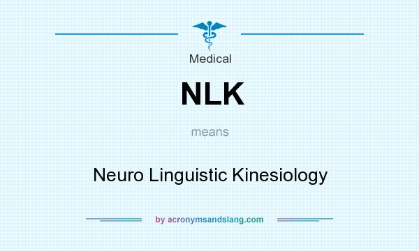 What does NLK mean? It stands for Neuro Linguistic Kinesiology