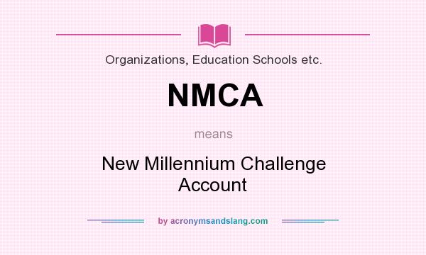 What does NMCA mean? It stands for New Millennium Challenge Account