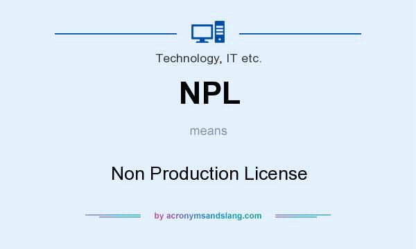 What does NPL mean? It stands for Non Production License