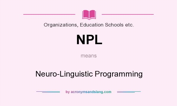 What does NPL mean? It stands for Neuro-Linguistic Programming