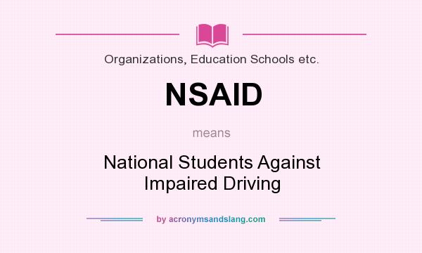 What does NSAID mean? It stands for National Students Against Impaired Driving