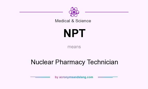 What does NPT mean? It stands for Nuclear Pharmacy Technician