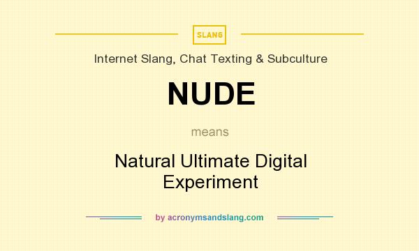 What does NUDE mean? It stands for Natural Ultimate Digital Experiment