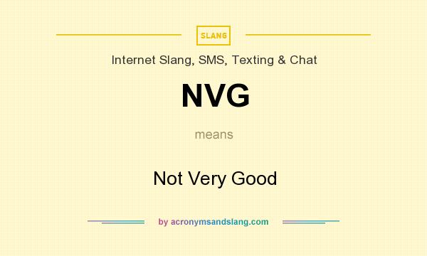 What does NVG mean? It stands for Not Very Good