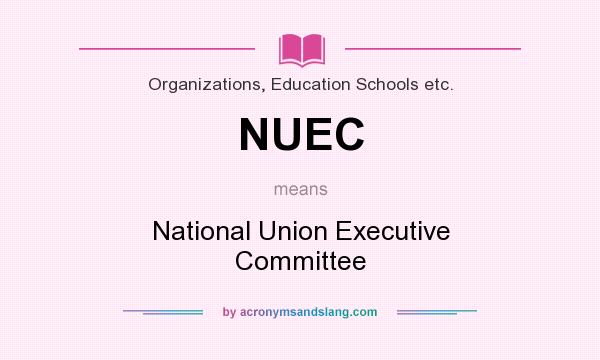 What does NUEC mean? It stands for National Union Executive Committee