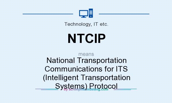 What does NTCIP mean? It stands for National Transportation Communications for ITS (Intelligent Transportation Systems) Protocol