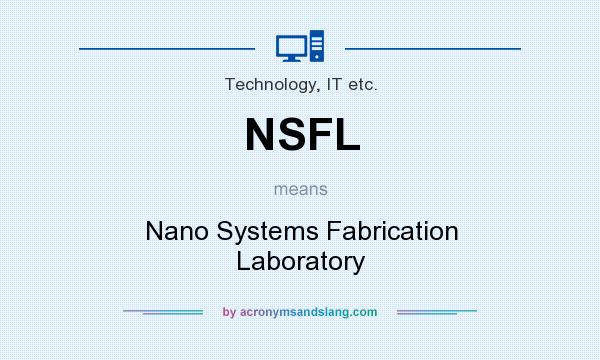 What does NSFL mean? It stands for Nano Systems Fabrication Laboratory