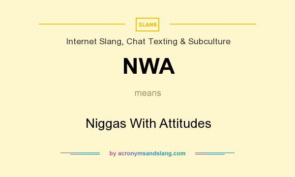 What does NWA mean? It stands for Niggas With Attitudes