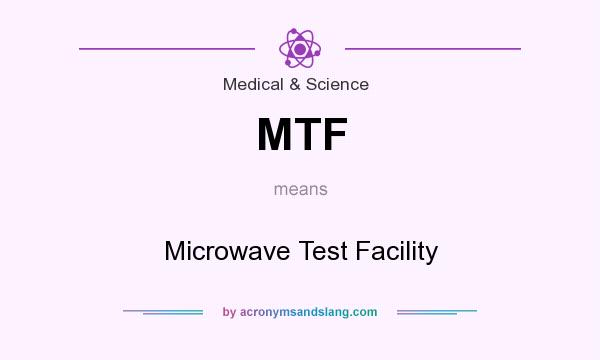 What does MTF mean? It stands for Microwave Test Facility