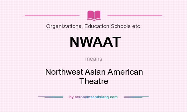 What does NWAAT mean? It stands for Northwest Asian American Theatre