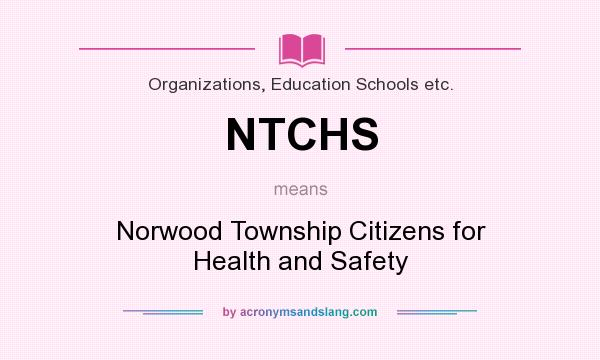 What does NTCHS mean? It stands for Norwood Township Citizens for Health and Safety