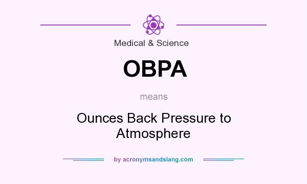 What does OBPA mean? It stands for Ounces Back Pressure to Atmosphere